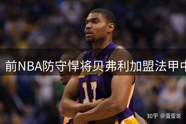 前NBA防守悍将贝弗利加盟法甲中游球队
