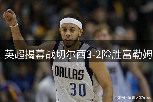 英超揭幕战切尔西3-2险胜富勒姆 佩德罗闪电破门