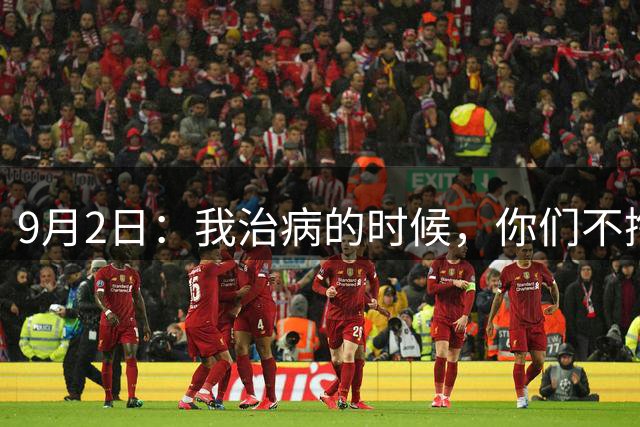 9月2日：我治病的时候，你们不掏钱，我被网暴的时候，你们不发声，我出国赚钱的时候